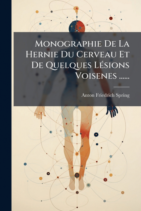 Monographie De La Hernie Du Cerveau Et De Quelques Lésions Voisenes ......