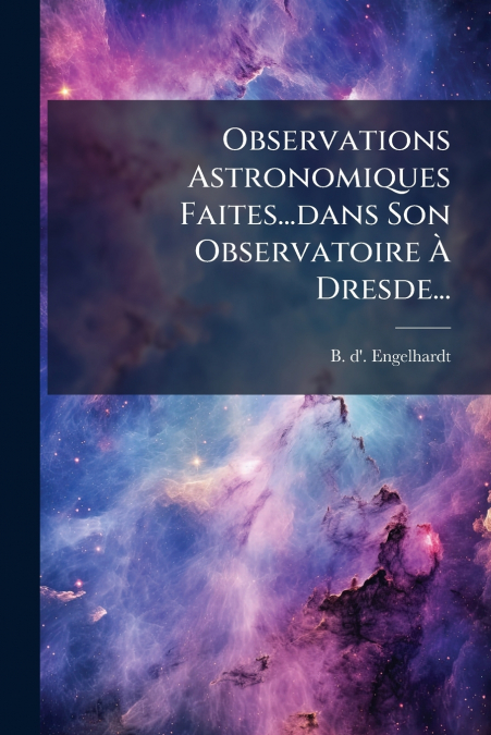 Observations Astronomiques Faites...dans Son Observatoire À Dresde...