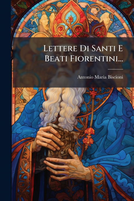 Lettere Di Santi E Beati Fiorentini...