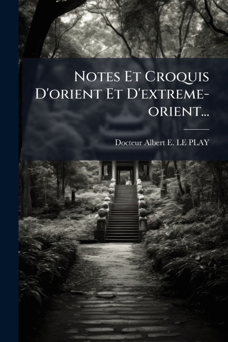 Notes Et Croquis D’orient Et D’extreme-orient...