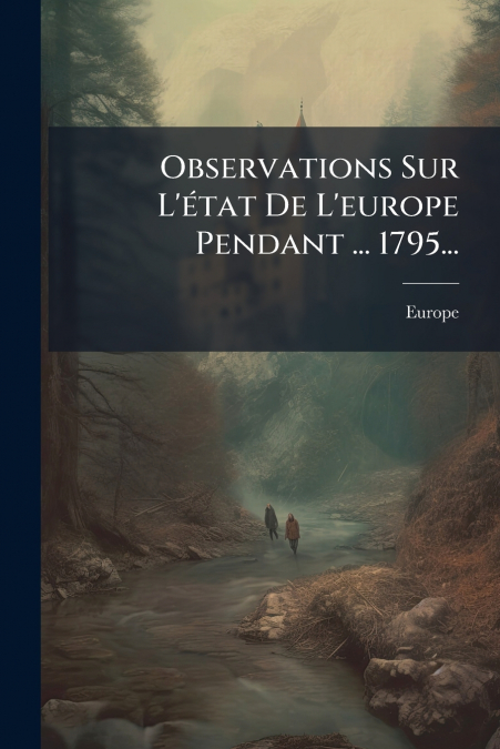 Observations Sur L’état De L’europe Pendant ... 1795...