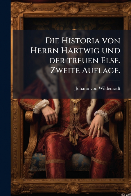 Die Historia von Herrn Hartwig und der treuen Else. Zweite Auflage.