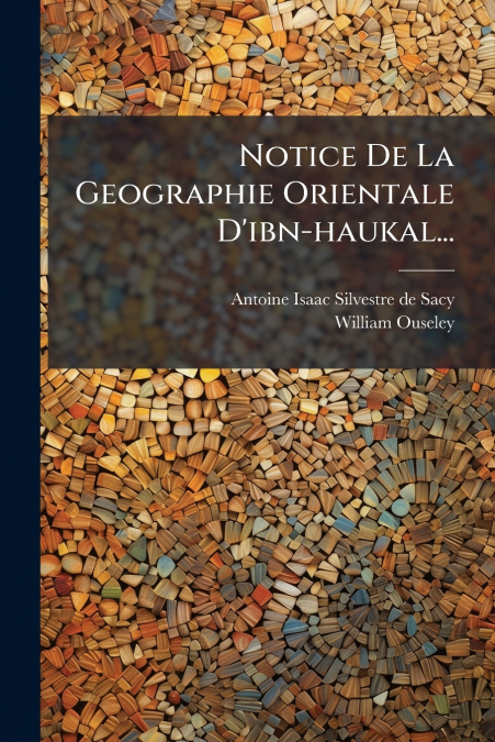 Notice De La Geographie Orientale D’ibn-haukal...