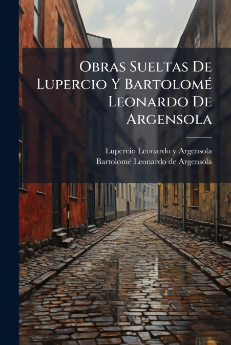 Obras Sueltas De Lupercio Y Bartolomé Leonardo De Argensola