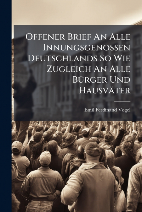 Offener Brief An Alle Innungsgenossen Deutschlands So Wie Zugleich An Alle Bürger Und Hausväter