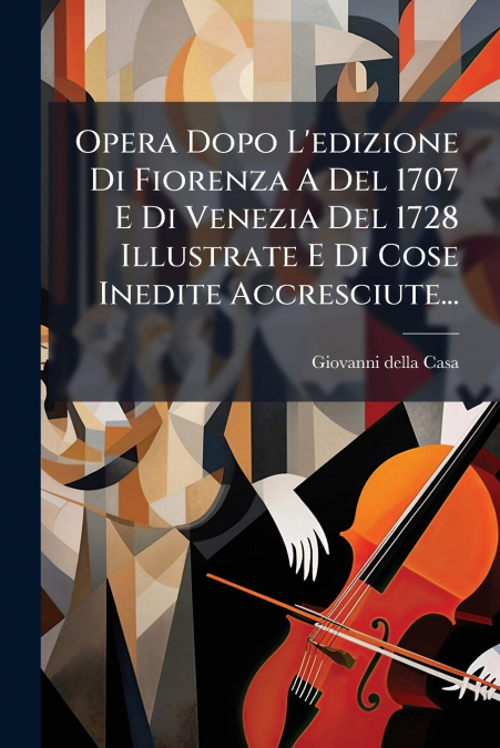 Opera Dopo L’edizione Di Fiorenza A Del 1707 E Di Venezia Del 1728 Illustrate E Di Cose Inedite Accresciute...