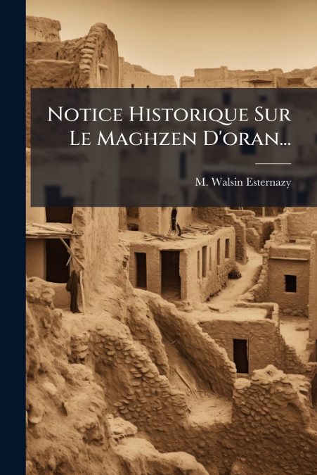 Notice Historique Sur Le Maghzen D’oran...