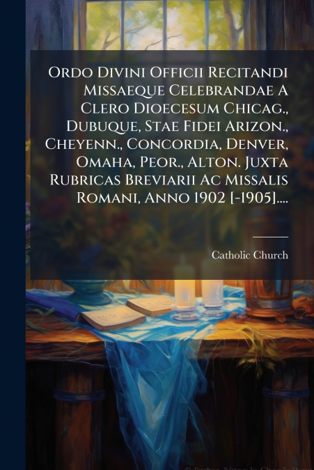 Ordo Divini Officii Recitandi Missaeque Celebrandae A Clero Dioecesum Chicag., Dubuque, Stae Fidei Arizon., Cheyenn., Concordia, Denver, Omaha, Peor., Alton. Juxta Rubricas Breviarii Ac Missalis Roman