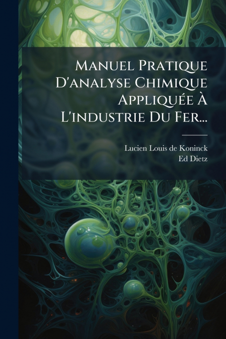 Manuel Pratique D’analyse Chimique Appliquée À L’industrie Du Fer...
