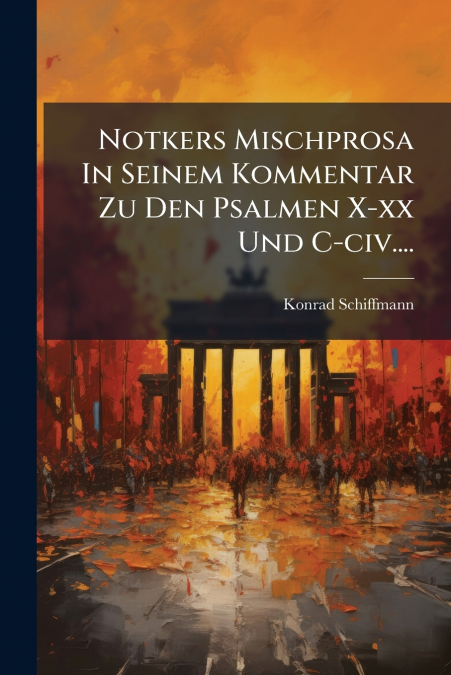 Notkers Mischprosa In Seinem Kommentar Zu Den Psalmen X-xx Und C-civ....