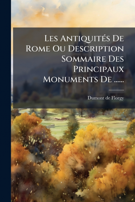 Les Antiquités De Rome Ou Description Sommaire Des Principaux Monuments De ......