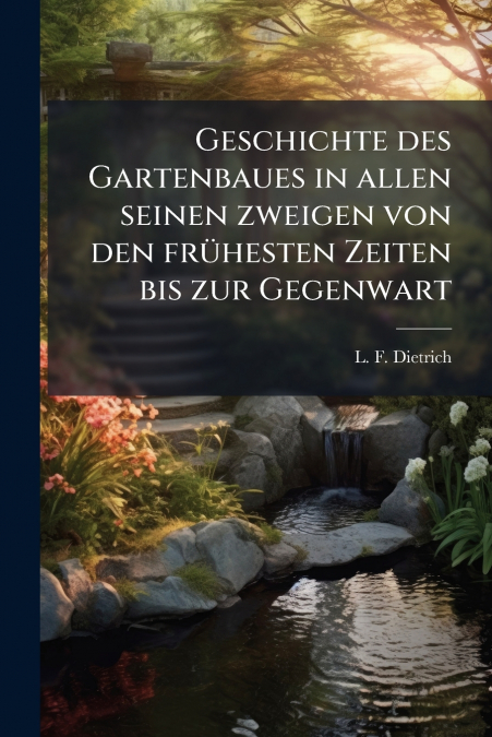 Geschichte des Gartenbaues in allen seinen zweigen von den frühesten Zeiten bis zur Gegenwart