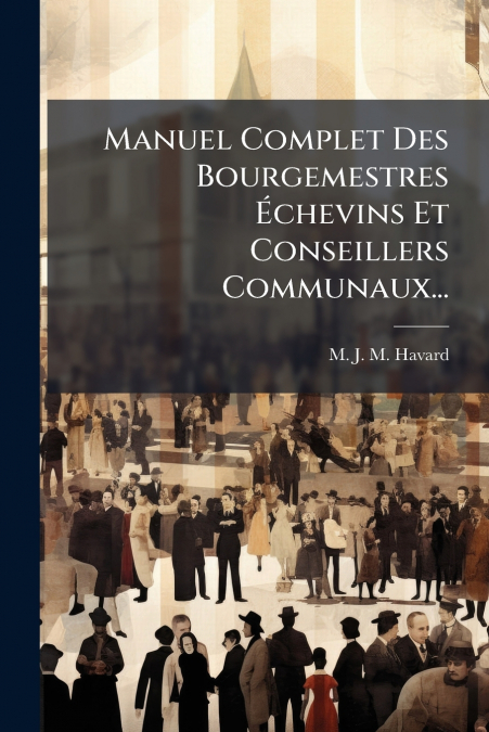Manuel Complet Des Bourgemestres Échevins Et Conseillers Communaux...