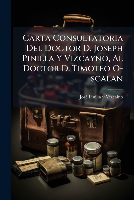 Carta Consultatoria Del Doctor D. Joseph Pinilla Y Vizcayno, Al Doctor D. Timoteo O-scalan