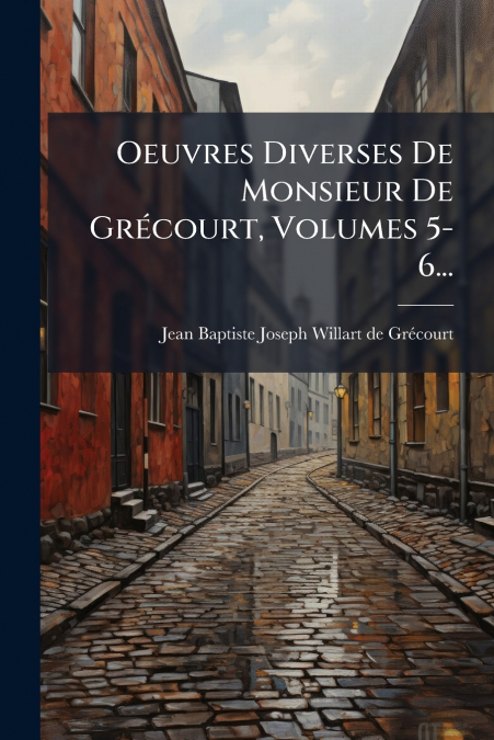 Oeuvres Diverses De Monsieur De Grécourt, Volumes 5-6...