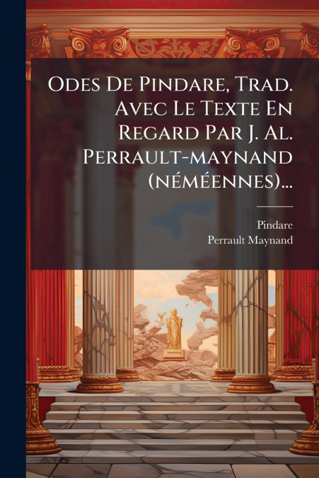 Odes De Pindare, Trad. Avec Le Texte En Regard Par J. Al. Perrault-maynand (néméennes)...