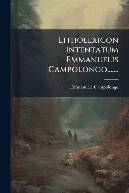 Litholexicon Intentatum Emmanuelis Campolongo,......
