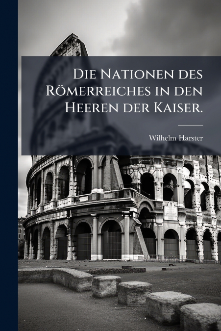 Die Nationen des Römerreiches in den Heeren der Kaiser.