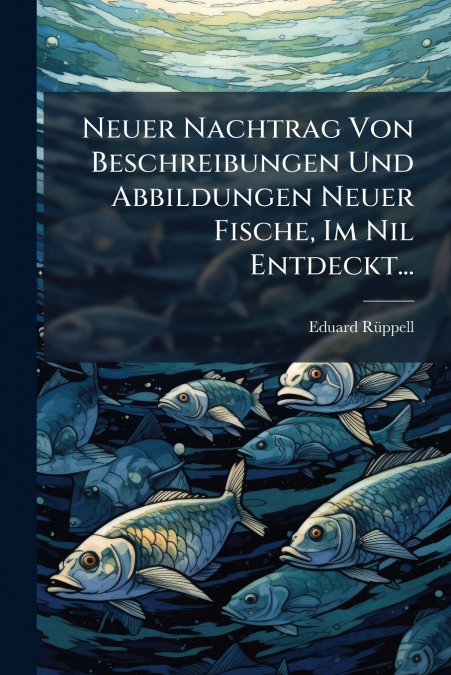 Neuer Nachtrag Von Beschreibungen Und Abbildungen Neuer Fische, Im Nil Entdeckt...