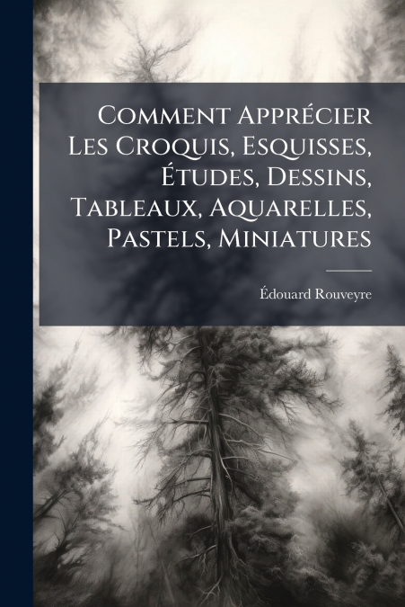 Comment Apprécier Les Croquis, Esquisses, Études, Dessins, Tableaux, Aquarelles, Pastels, Miniatures