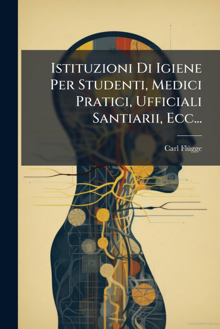 Istituzioni Di Igiene Per Studenti, Medici Pratici, Ufficiali Santiarii, Ecc...