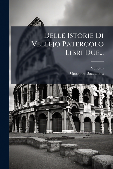 Delle Istorie Di Vellejo Patercolo Libri Due...
