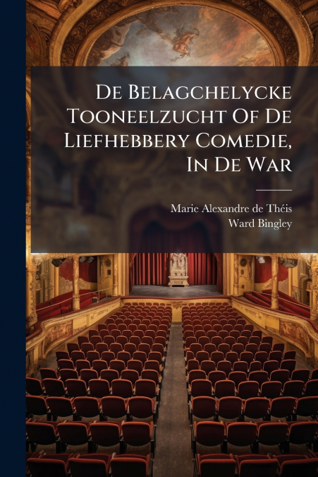 De Belagchelycke Tooneelzucht Of De Liefhebbery Comedie, In De War