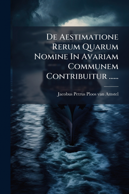 De Aestimatione Rerum Quarum Nomine In Avariam Communem Contribuitur ......