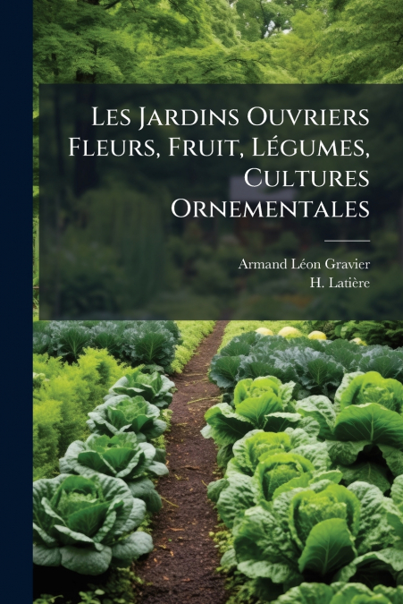 Les Jardins Ouvriers Fleurs, Fruit, Légumes, Cultures Ornementales