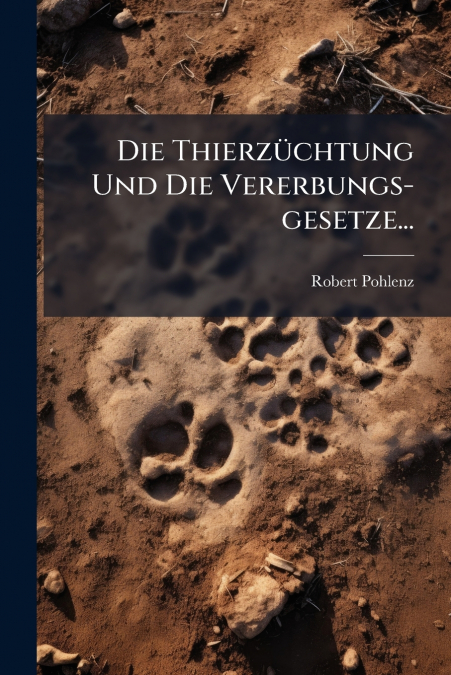 Die Thierzüchtung Und Die Vererbungs-gesetze...