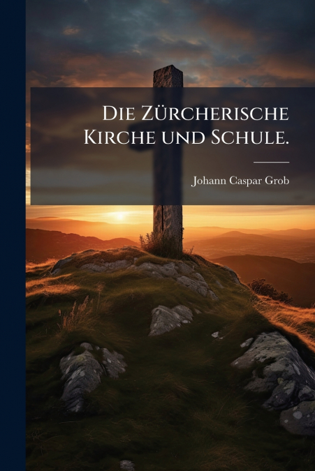 Die Zürcherische Kirche und Schule.