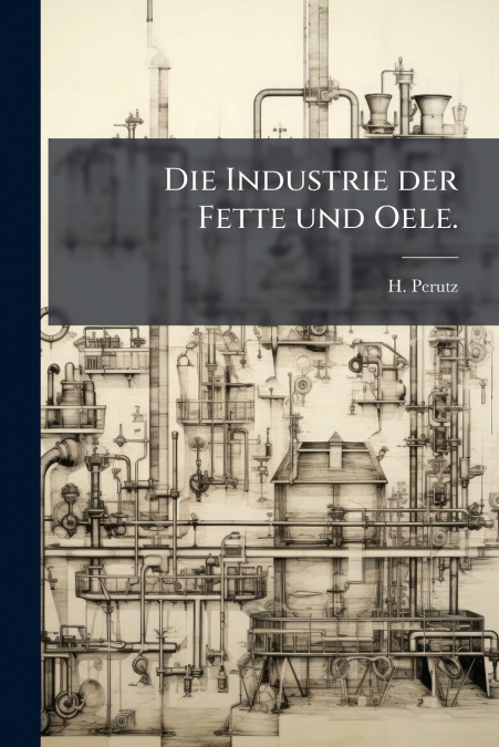 Die Industrie der Fette und Oele.