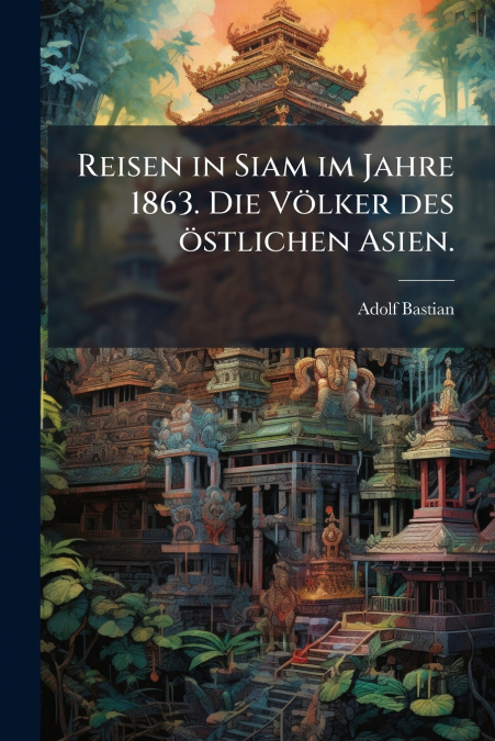 Reisen in Siam im Jahre 1863. Die Völker des östlichen Asien.