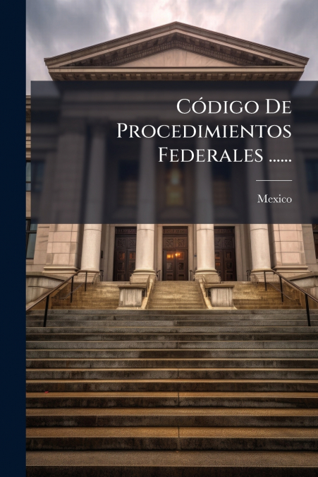Código De Procedimientos Federales ......