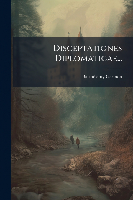 Disceptationes Diplomaticae...