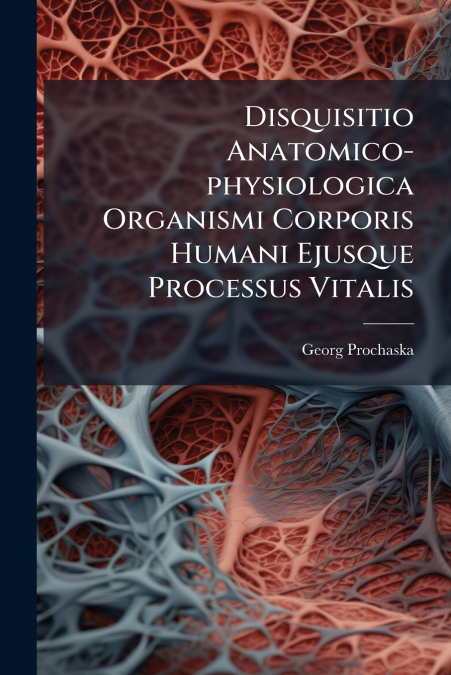 Disquisitio Anatomico-physiologica Organismi Corporis Humani Ejusque Processus Vitalis