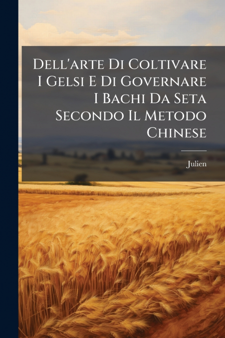 Dell’arte Di Coltivare I Gelsi E Di Governare I Bachi Da Seta Secondo Il Metodo Chinese