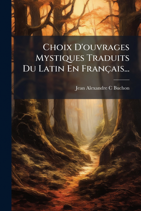 Choix D’ouvrages Mystiques Traduits Du Latin En Français...