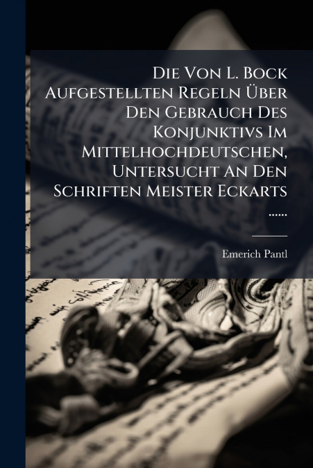 Die Von L. Bock Aufgestellten Regeln Über Den Gebrauch Des Konjunktivs Im Mittelhochdeutschen, Untersucht An Den Schriften Meister Eckarts ......