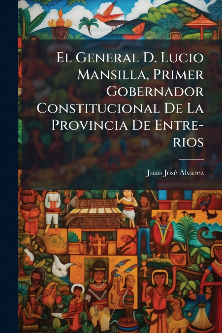 El General D. Lucio Mansilla, Primer Gobernador Constitucional De La Provincia De Entre-rios