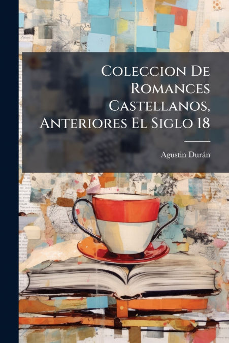 Coleccion De Romances Castellanos, Anteriores El Siglo 18