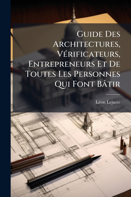 Guide Des Architectures, Vérificateurs, Entrepreneurs Et De Toutes Les Personnes Qui Font Bâtir