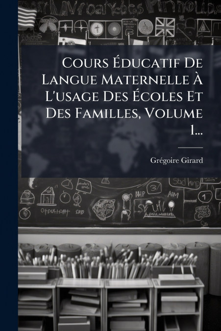 Cours Éducatif De Langue Maternelle À L’usage Des Écoles Et Des Familles, Volume 1...
