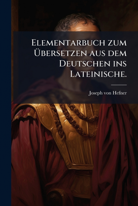 Elementarbuch zum Übersetzen aus dem Deutschen ins Lateinische.