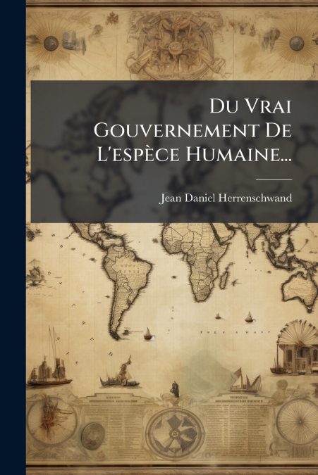 Du Vrai Gouvernement De L’espèce Humaine...