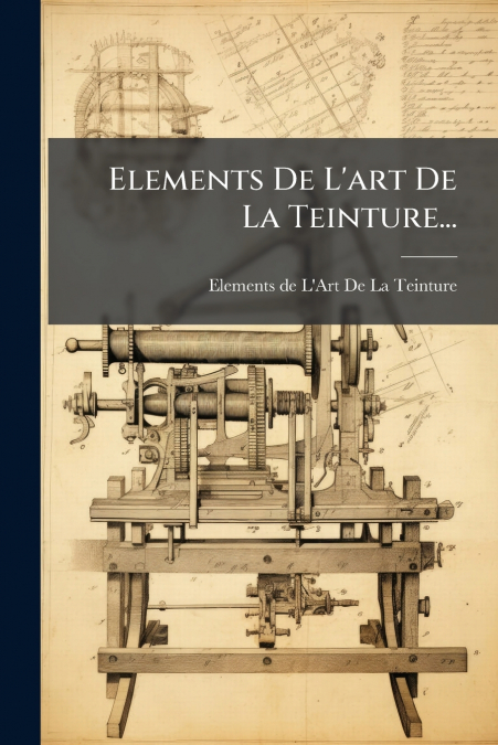 Elements De L’art De La Teinture...
