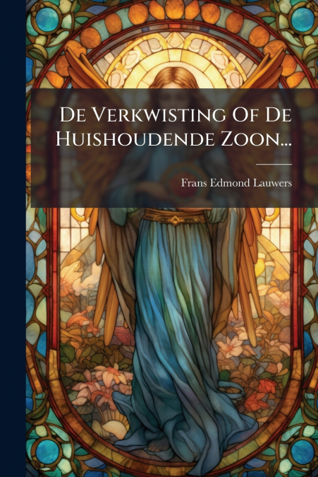 De Verkwisting Of De Huishoudende Zoon...