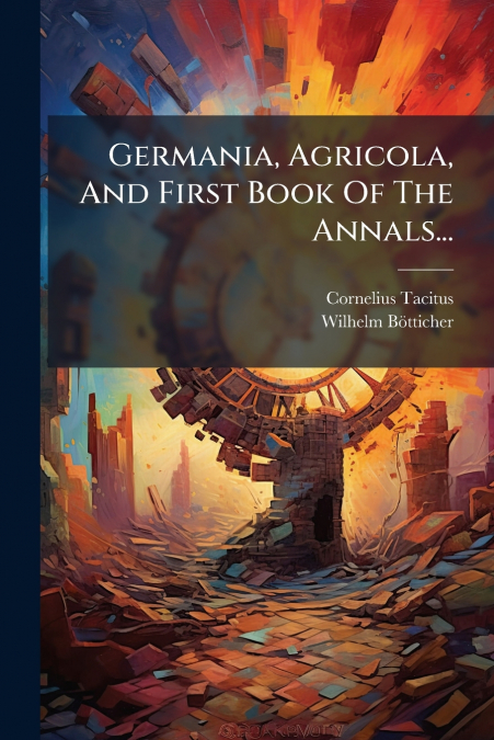 Germania, Agricola, And First Book Of The Annals...
