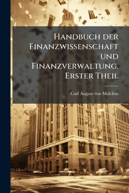 Handbuch der Finanzwissenschaft und Finanzverwaltung. Erster Theil