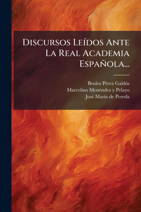 Discursos Leídos Ante La Real Academia Española...